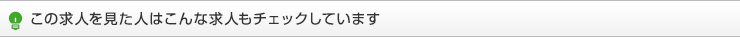 この求人を見た人はこんな求人もチェックしています